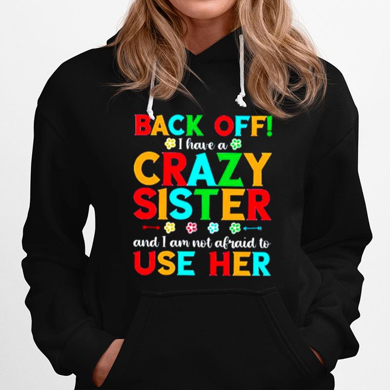 Back Off I Have A Crazy Sister And I Am Not Afraid To Use Her Hoodie