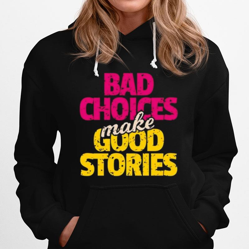 Bad Choices Make Good Stories Hoodie