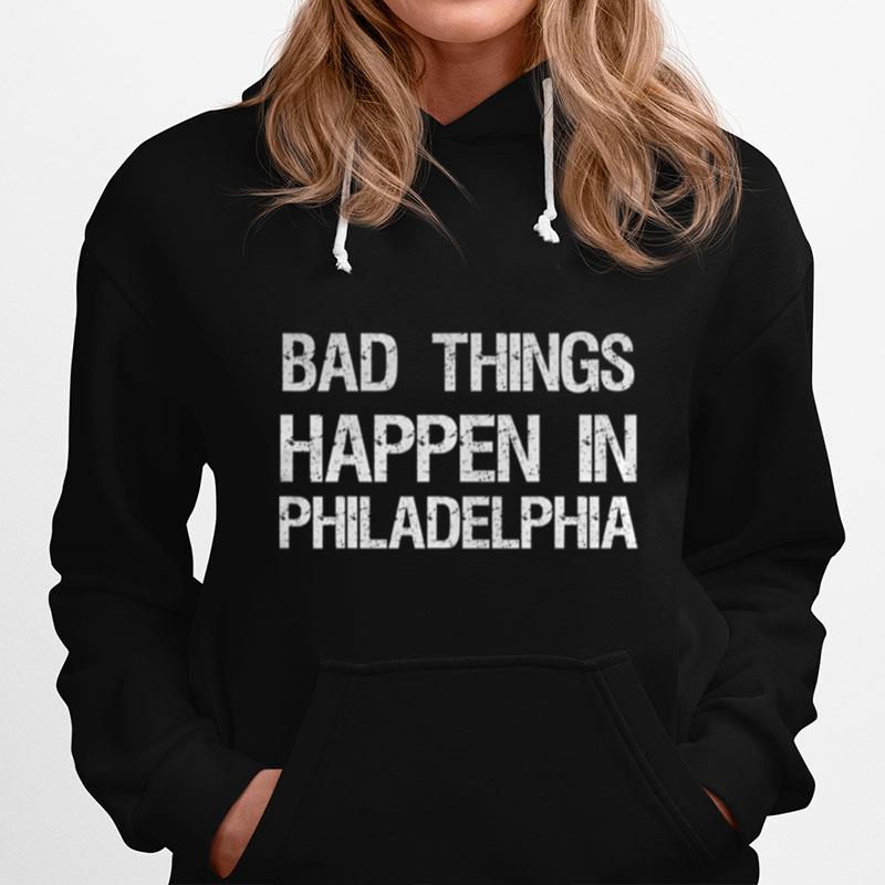 Bad Things Happen In Philadelphia Hoodie