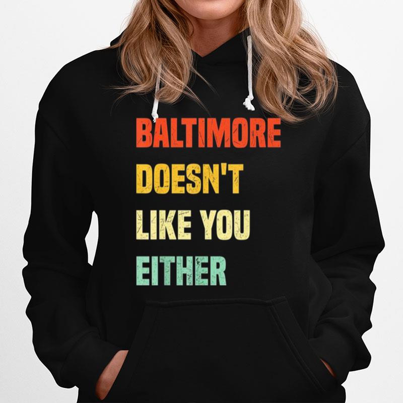 Baltimore Doesnt Like You Either Baltimore Maryland Hoodie