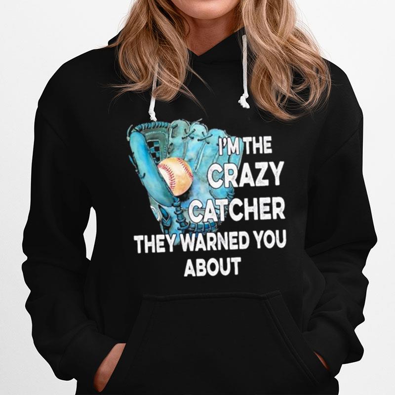 Baseball Im The Crazy Catcher They Warned You About Hoodie