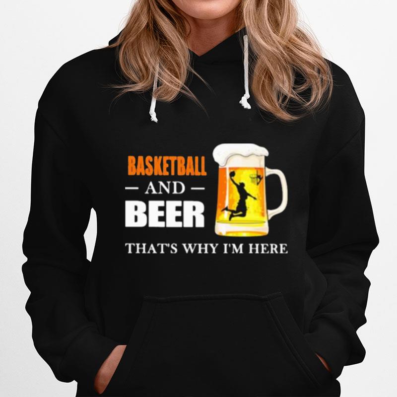 Basketball And Beer Thats Why Im Here Hoodie