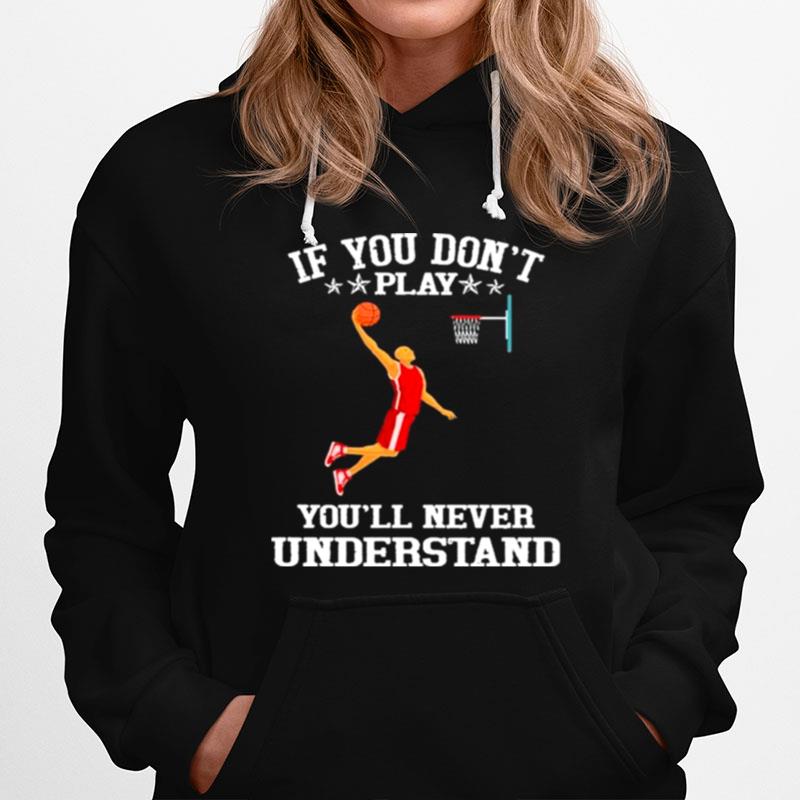 Basketball If You Dont Play Youll Never Understand Hoodie