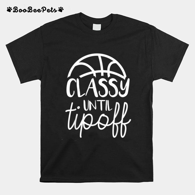 Basketball Mom Classy Until Tipoff Basketball For Women T-Shirt