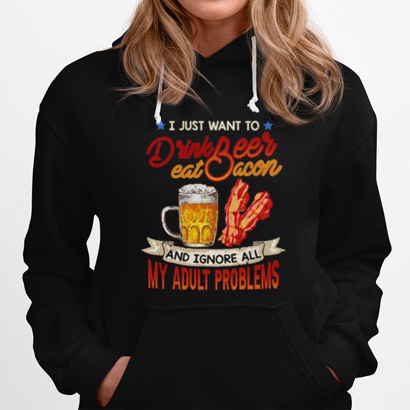 Bbq I Just Want To Drink Beer Eat Bacon And Ignore All My Adult Problems Hoodie