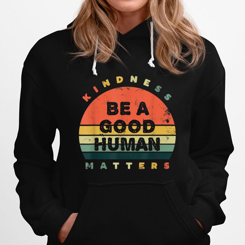 Be A Good Human Kindness Matters Hoodie