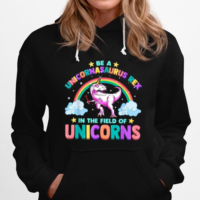 Be A Unicornasaurus Rex In The Field Of Unicorns Hoodie