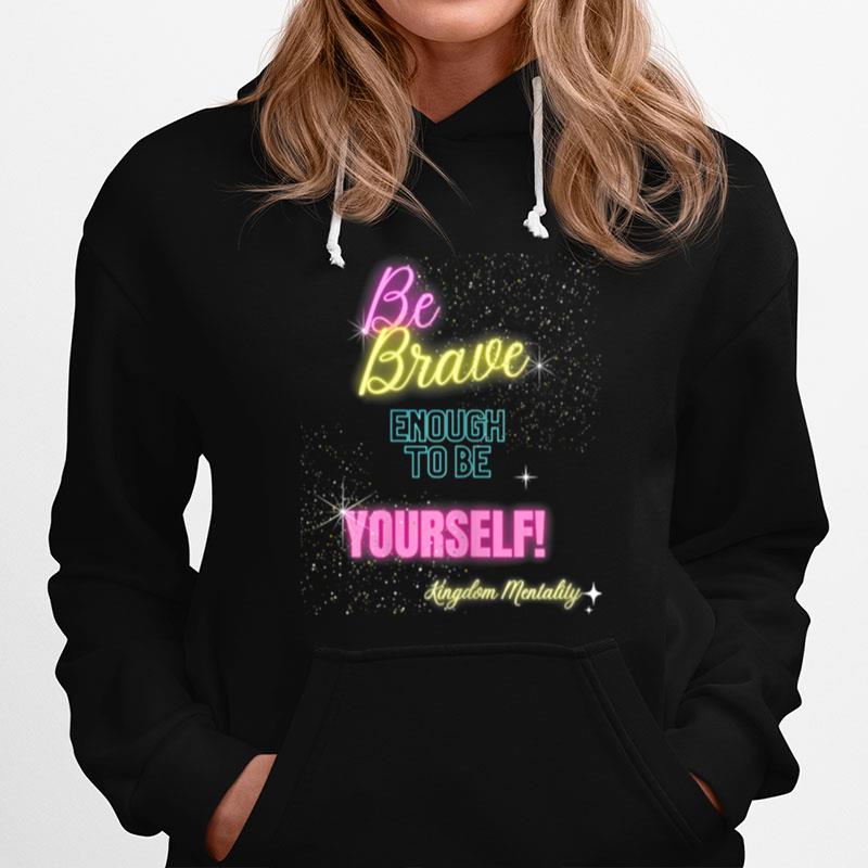 Be Brave Enough To Be Yourself Hoodie