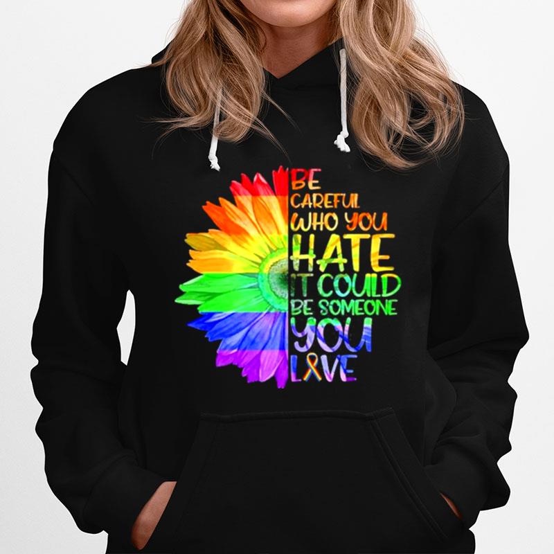 Be Careful Who You Hate It Be Someone You Love Lgbt Hoodie