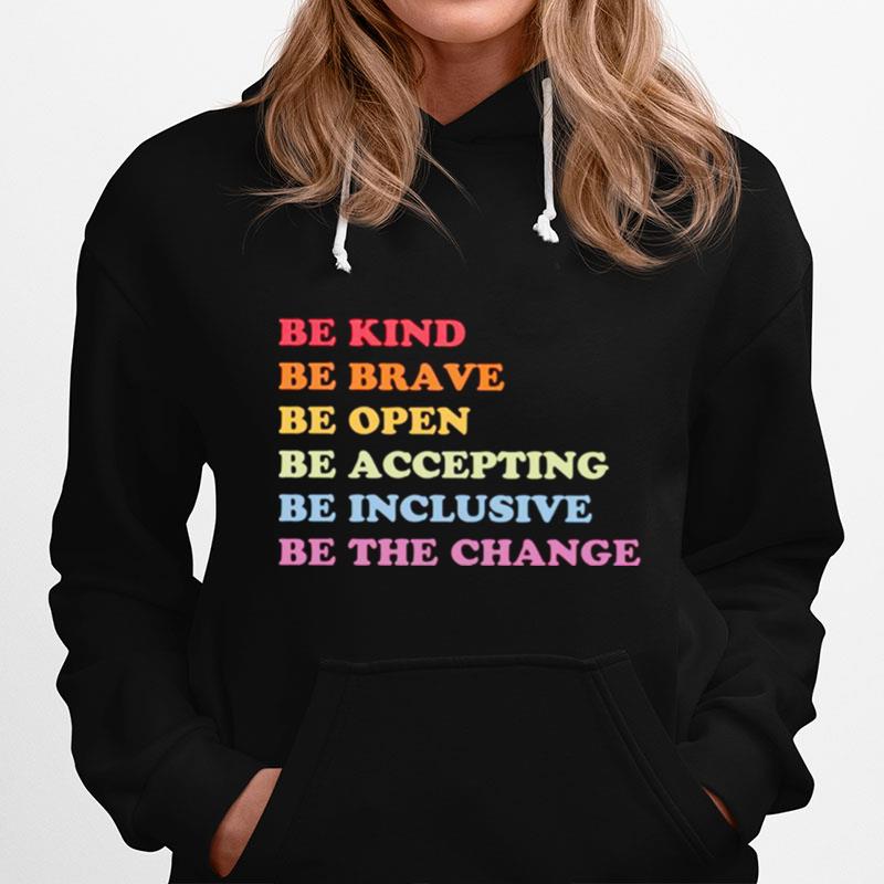 Be Kind Be Brave Be Open Be Accepting Be Inclusive Be The Change Hoodie