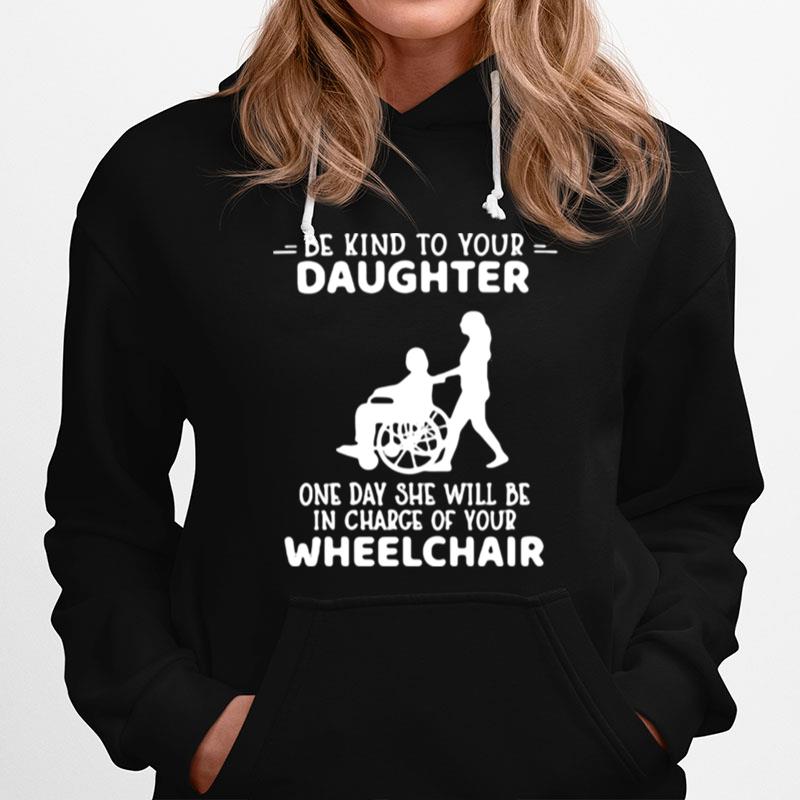 Be Kind To Your Daughter One Day She Will Be In Charge Of Your Wheelchair Hoodie