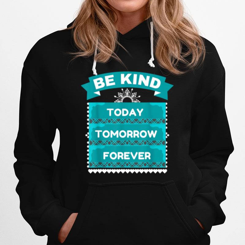 Be Kind Today Tomorrow Forever Hoodie