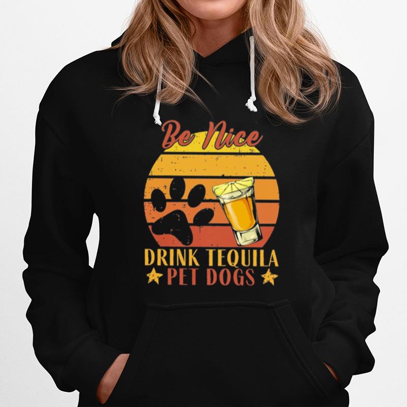 Be Nice Drink Tequila Pet Dogs Vintage Retro Hoodie