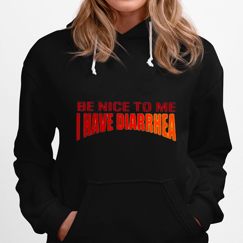 Be Nice To Me I Have Diarrhea Hoodie