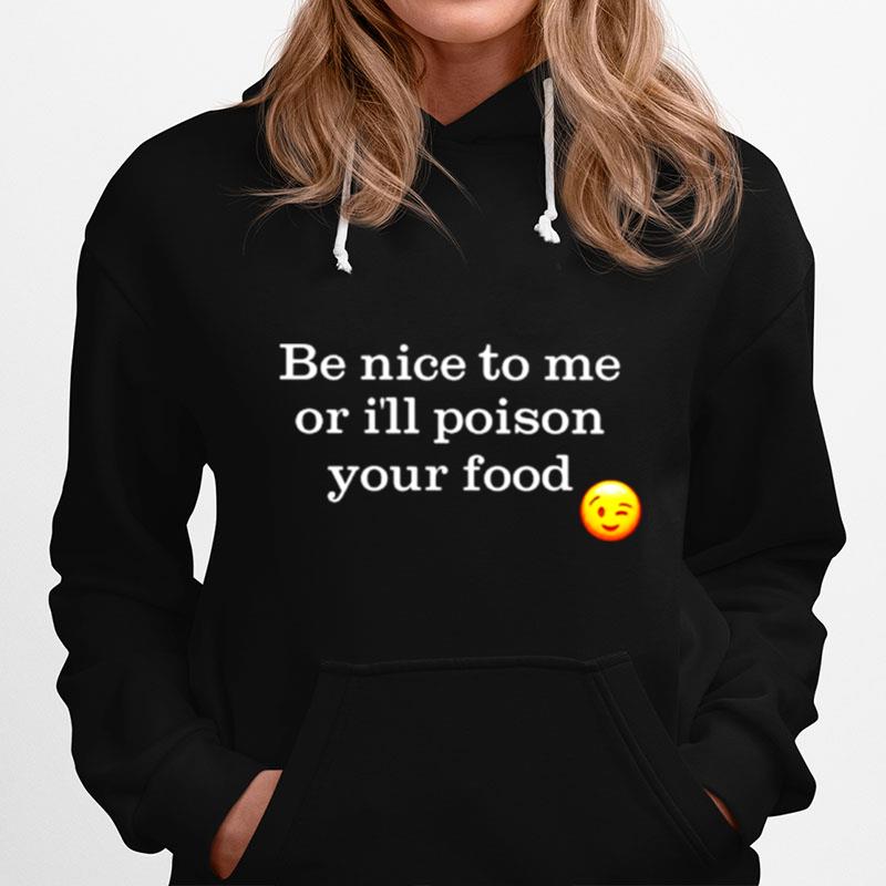 Be Nice To Me Or Ill Poison Your Food Hoodie