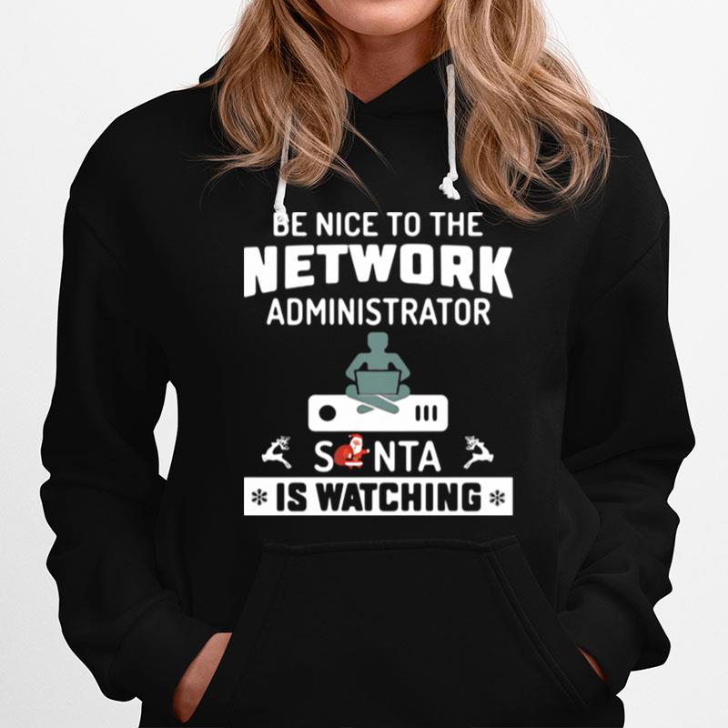 Be Nice To The Network Administrator Santa Is Watching Merry Christmas Hoodie