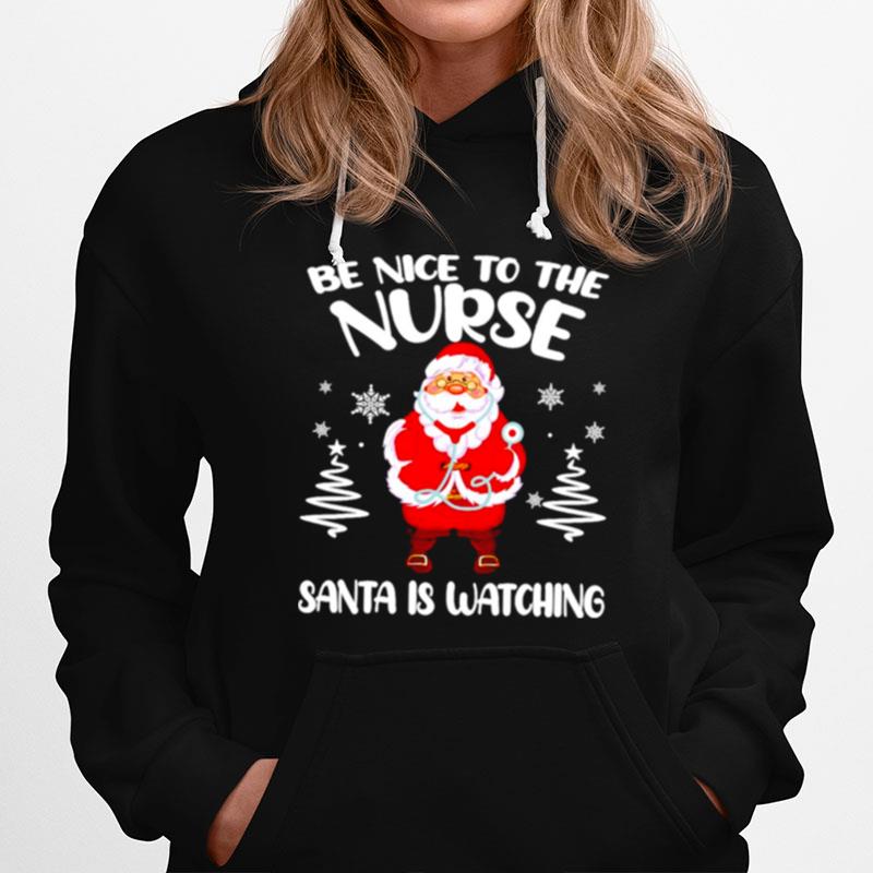 Be Nice To The Nurse Santa Is Watching Christmas Hoodie