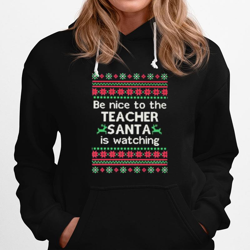 Be Nice To The Teacher Santa Is Watching Ugly Christmas Hoodie