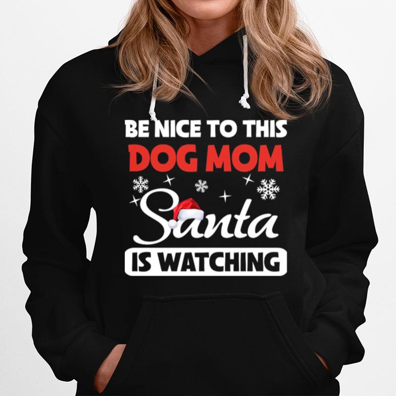 Be Nice To This Dog Mom Santa Is Watching Christmas Hoodie