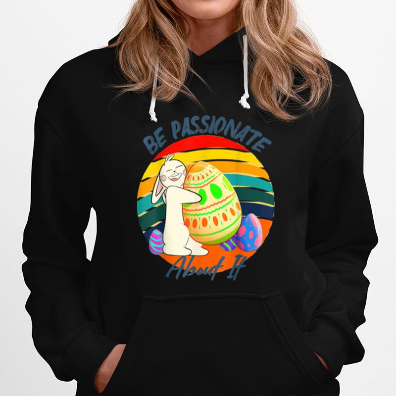 Be Passionate About It Easter Rabbit Hugging Easter Egg Hoodie