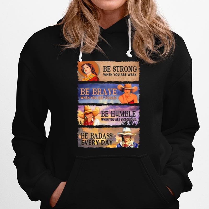 Be Strong When You Are Weak Be Brave Be Humble Be Badass Everyday Cowboy Girl Hoodie
