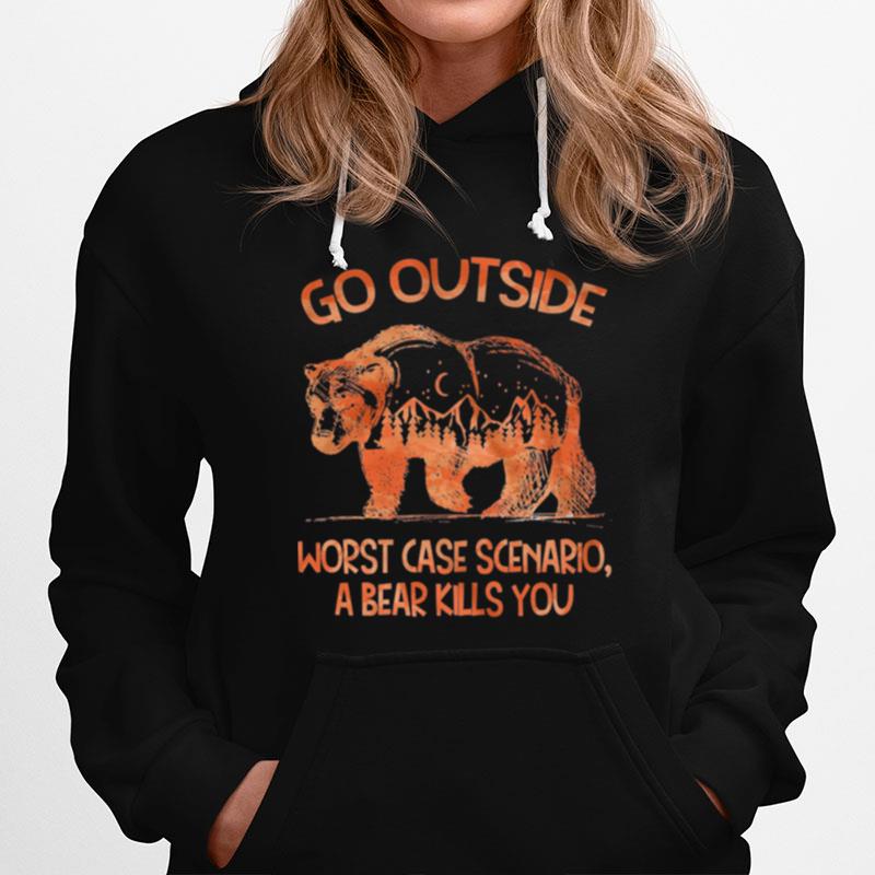 Bear Go Outside Worst Case Scenario A Bear Kills You Hoodie