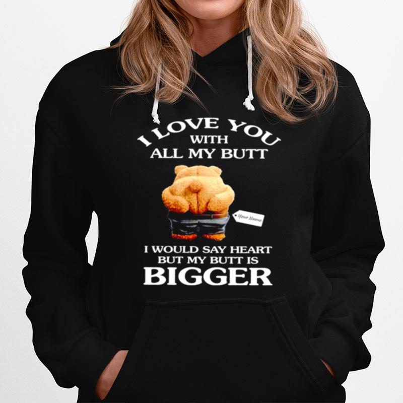 Bear I Love You With All My Butt I Would Say Heart But My Butt Is Bigger Hoodie