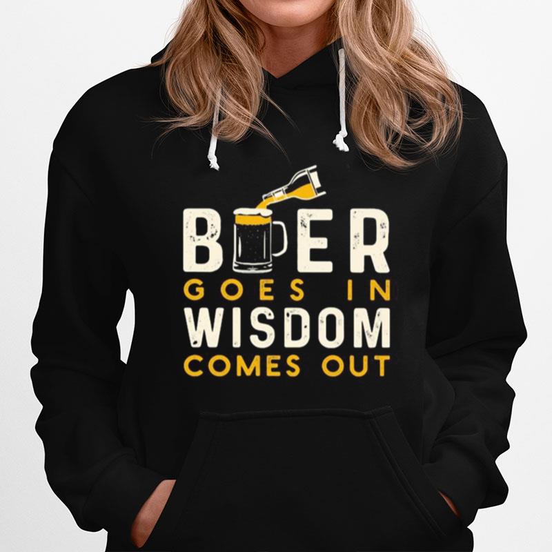 Beer Goes In Wisdom Comes Out Hoodie