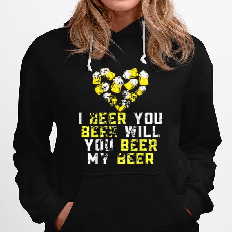 Beer Lover Funny I Beer You Beer Will You Beer My Beer Gift Hoodie