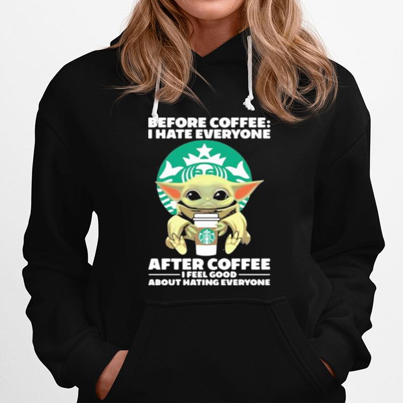 Before Coffee I Hate Everyone After Coffee I Feel Good About Hating Everyone Baby Yoda Hoodie