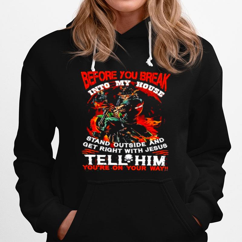 Before You Break Into My House Stand Outside And Get Right With Jesus Tell Him Youre On Your Way Motorcycles Hoodie