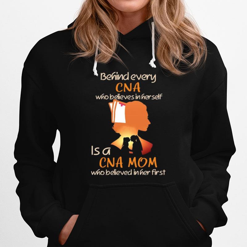 Behind Every Cna Who Believes In Her Self Is A Cna Mom Who Believed In Her First Hoodie