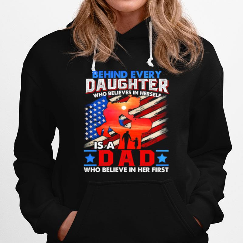 Behind Every Daughter Who Believes In Herself Is A Dad Who Believe In Her First American Flag Hoodie