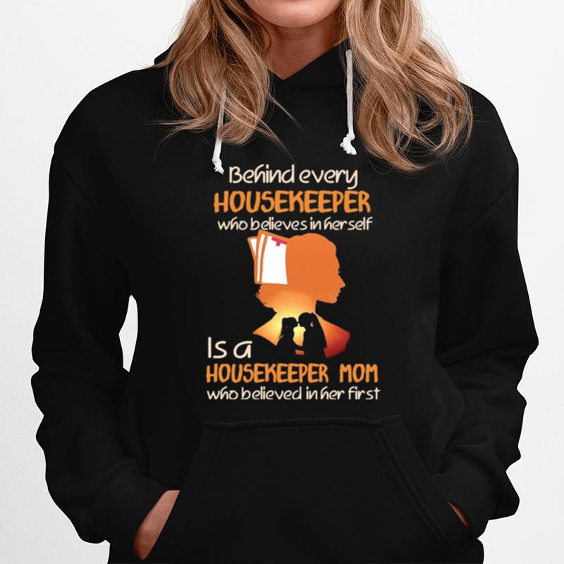 Behind Every Housekeeper Who Believes In Her Self Is A Housekeeper Mom Who Believed In Her First Hoodie