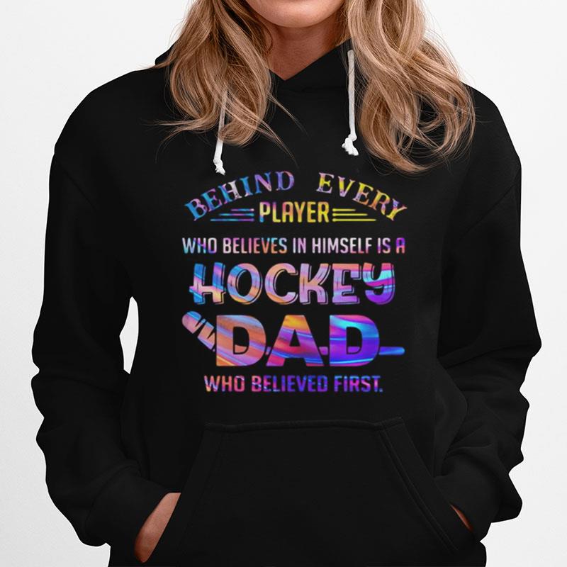 Behind Every Player Who Believes In Himself Is A Hockey Dad Who Believe First Hoodie