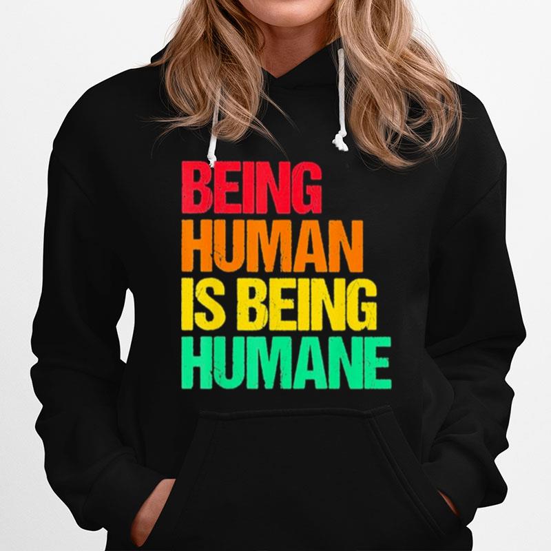 Being Human Is Being Humane Hoodie