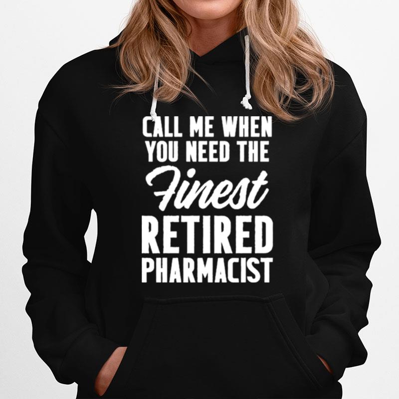 Best Call Me When You Need The Finest Retired Pharmacist Hoodie