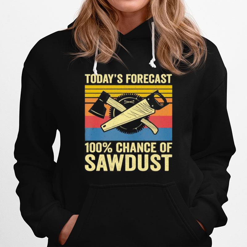 Best Todays Forecast 100 Chance Of Sawdust Vintage Hoodie