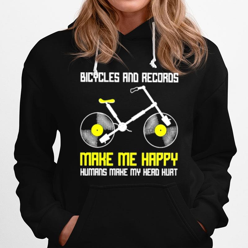 Bicycles And Records Make Me Happy Humans Make My Head Hurt Hoodie