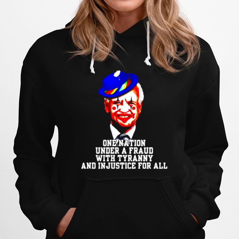 Biden Clown One Nation Under A Fraud With Tyranny And Injustice For All Hoodie