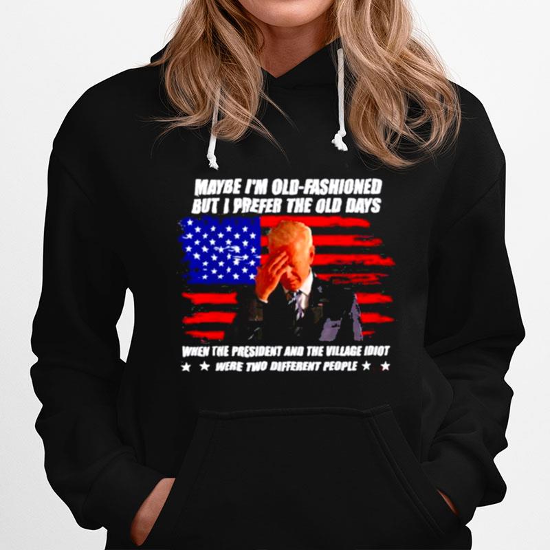 Biden Maybe Im Old Fashioned But I Prefer The Old Days America Flag Hoodie