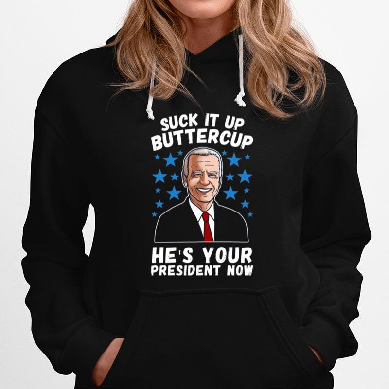 Biden Suck It Up Buttercup Hes Your President Now Hoodie