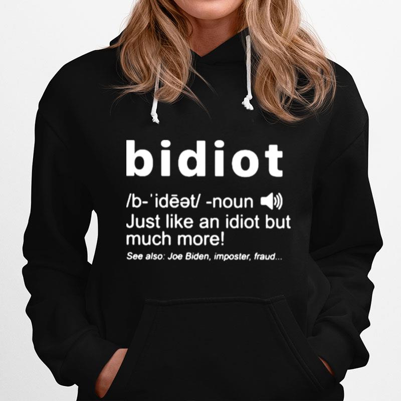 Bidiot Just Like An Idiot But Much More See Also Joe Biden Imposter Fraud Hoodie