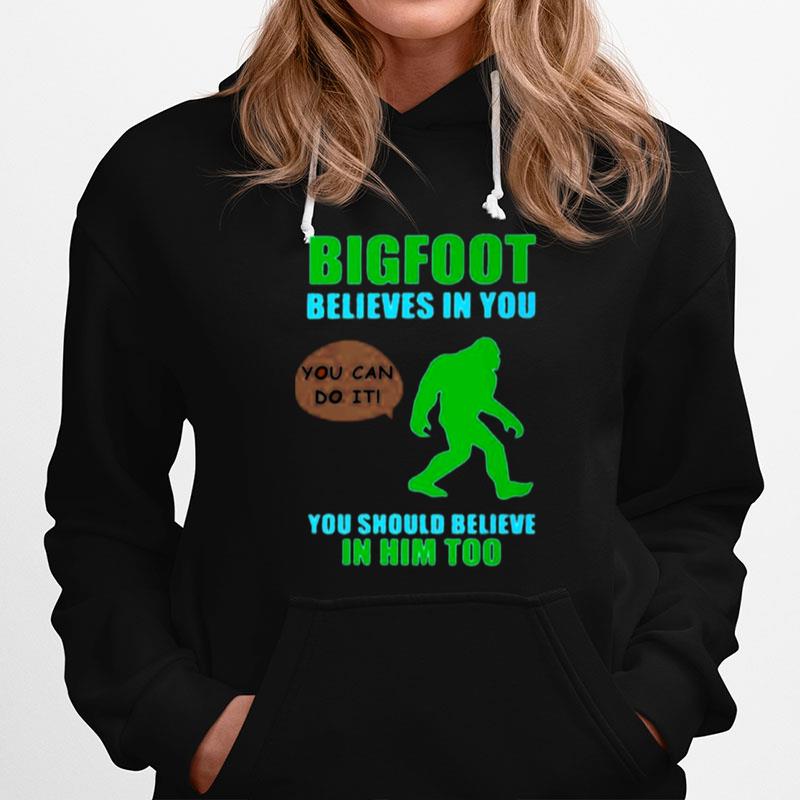 Bigfoot Believes In You You Should Believe In Him Too Hoodie