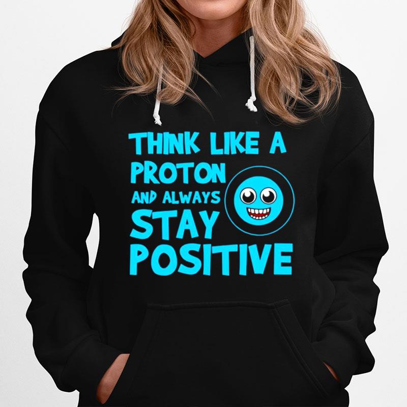 Biology Think Like A Proton Stay Positive Science Hoodie