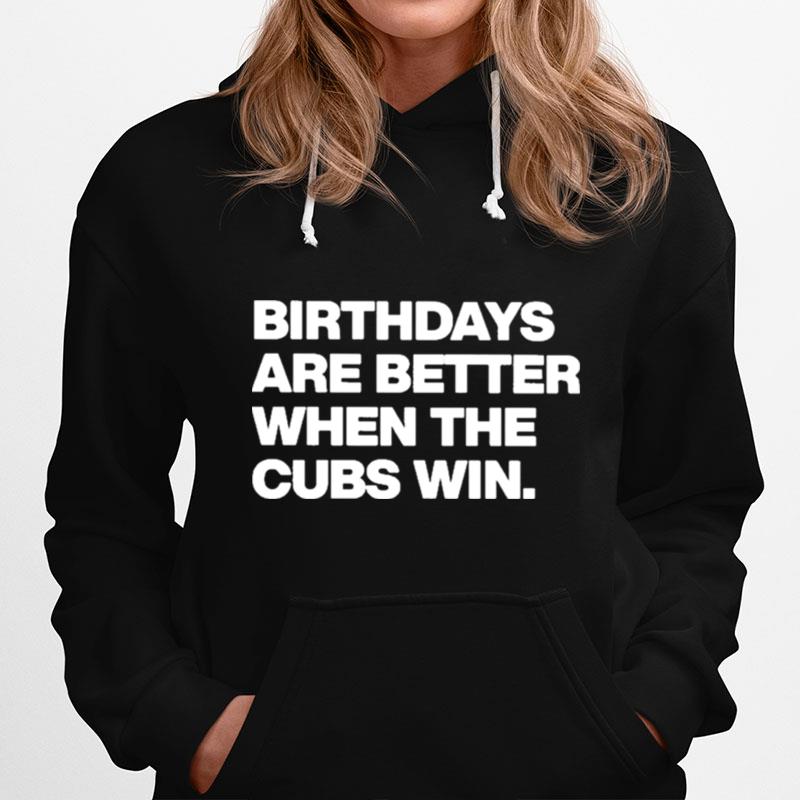Birthdays Are Better When The Cubs Win Hoodie