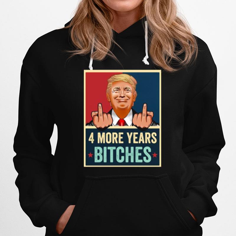 Bitch Four More Years Donald Trump Election T-Shirt