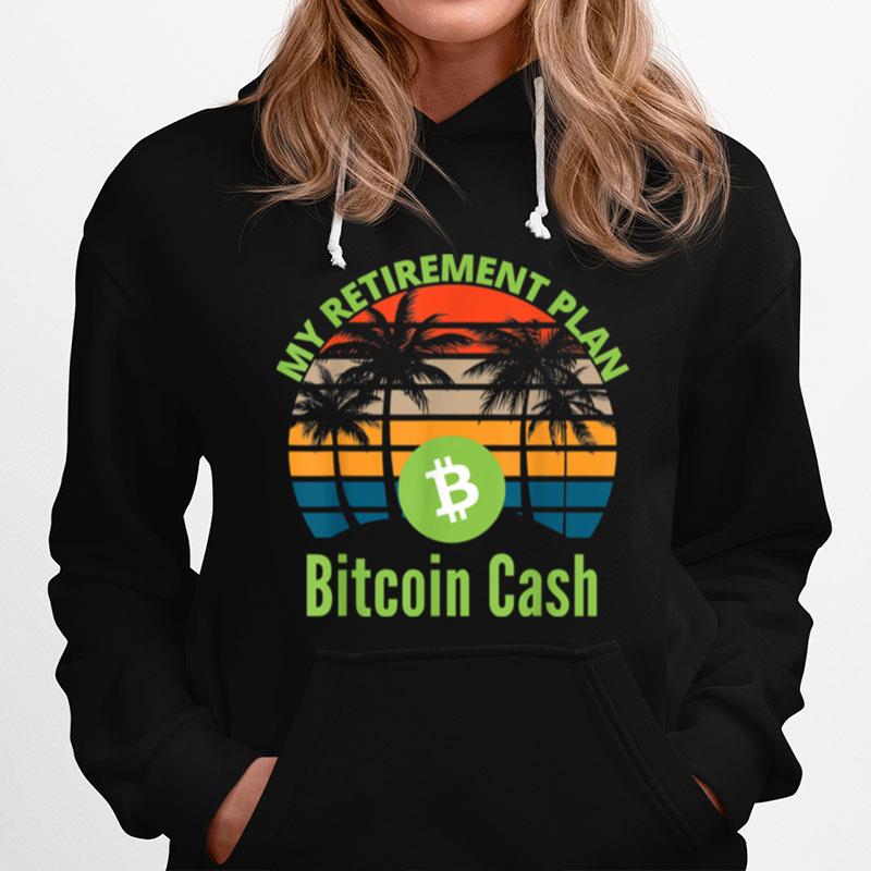 Bitcoin Cash Is My Retirement Plan Bch Crypto Trader Miner Hoodie