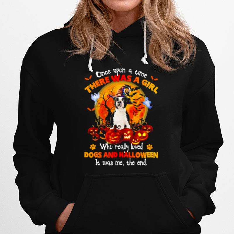 Black Boston Terrier Once Upon A Time There Was A Girl Who Really Loved Dogs And Halloween It Was Me The End Hoodie
