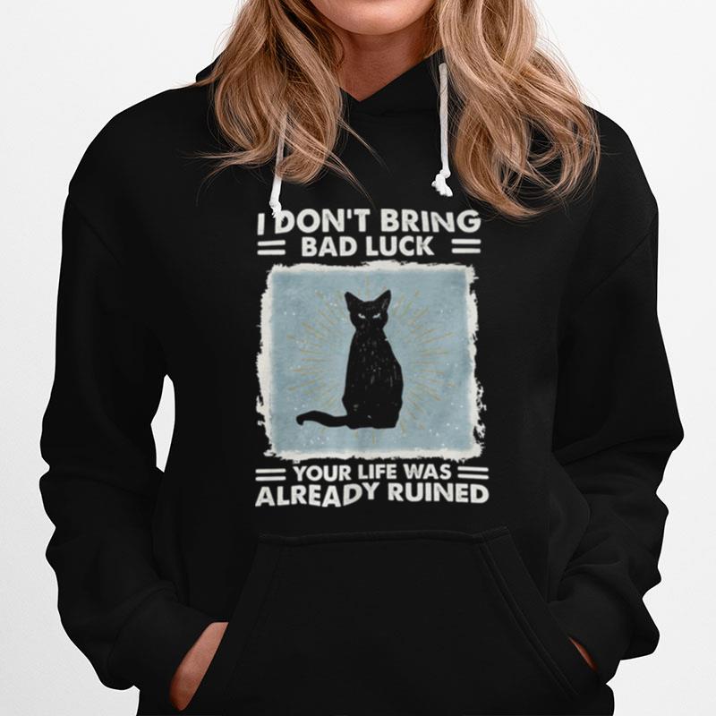 Black Cat I Dont Bring Bad Luck Your Life Was Already Ruined Hoodie
